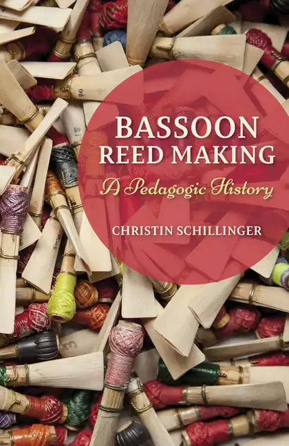 Bassoon Reed Making: A Pedagogic History - Hardcover
