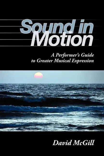 Sound in Motion: A Performer's Guide to Greater Musical Expression - Paperback