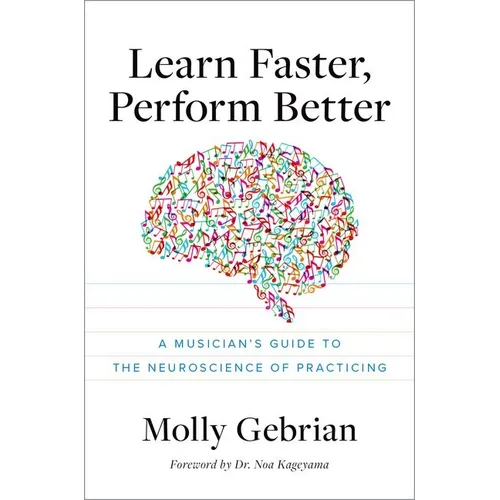 Learn Faster, Perform Better: A Musician's Guide to the Neuroscience of Practicing - Paperback